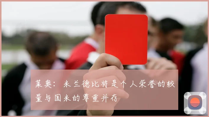 莱奥：米兰德比将是个人荣誉的较量与国米的尊重并存
