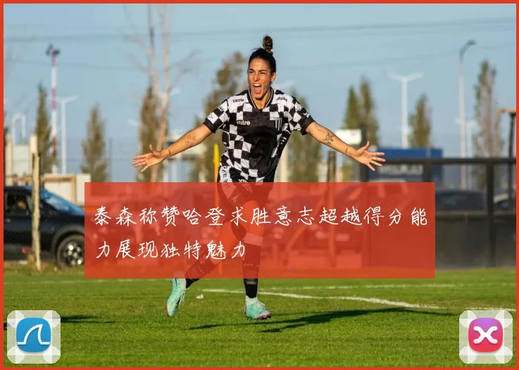 泰森称赞哈登求胜意志超越得分能力展现独特魅力
