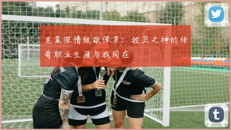 克莱深情致敬保罗：控卫之神的传奇职业生涯与我同在